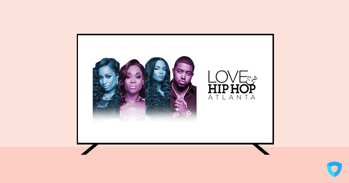 Where to Watch Love and Hip Hop Atlanta? Ivacy VPN