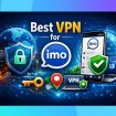 Best VPN for IMO to Access from Anywhere