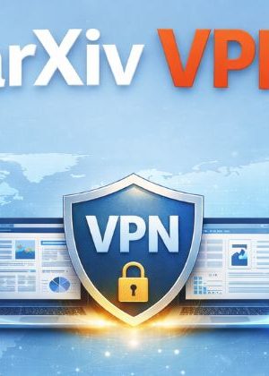 ArXiv VPN – Access Research Papers Safely & Without Restrictions