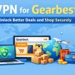 VPN for Gearbest – Unlock Better Deals and Shop Securely