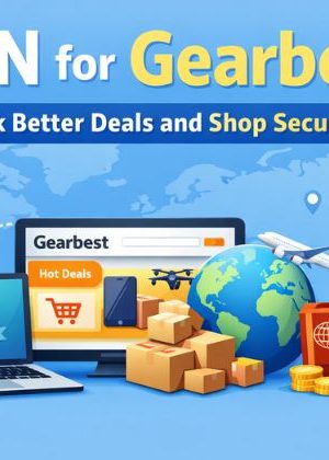 VPN for Gearbest – Unlock Better Deals and Shop Securely