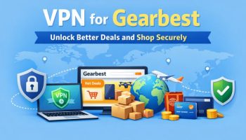 VPN for Gearbest – Unlock Better Deals and Shop Securely