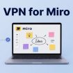 Best VPN for Miro – Seamless Collaboration and Creativity
