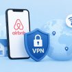 Why Using VPN for Airbnb Is So Important Today